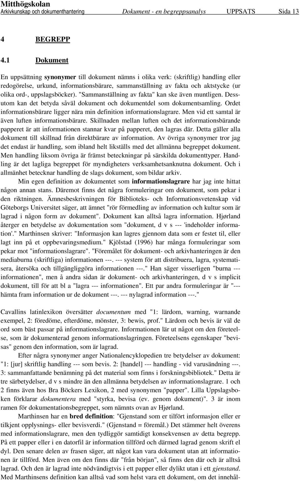 uppslagsböcker). "Sammanställning av fakta" kan ske även muntligen. Dessutom kan det betyda såväl dokument och dokumentdel som dokumentsamling.