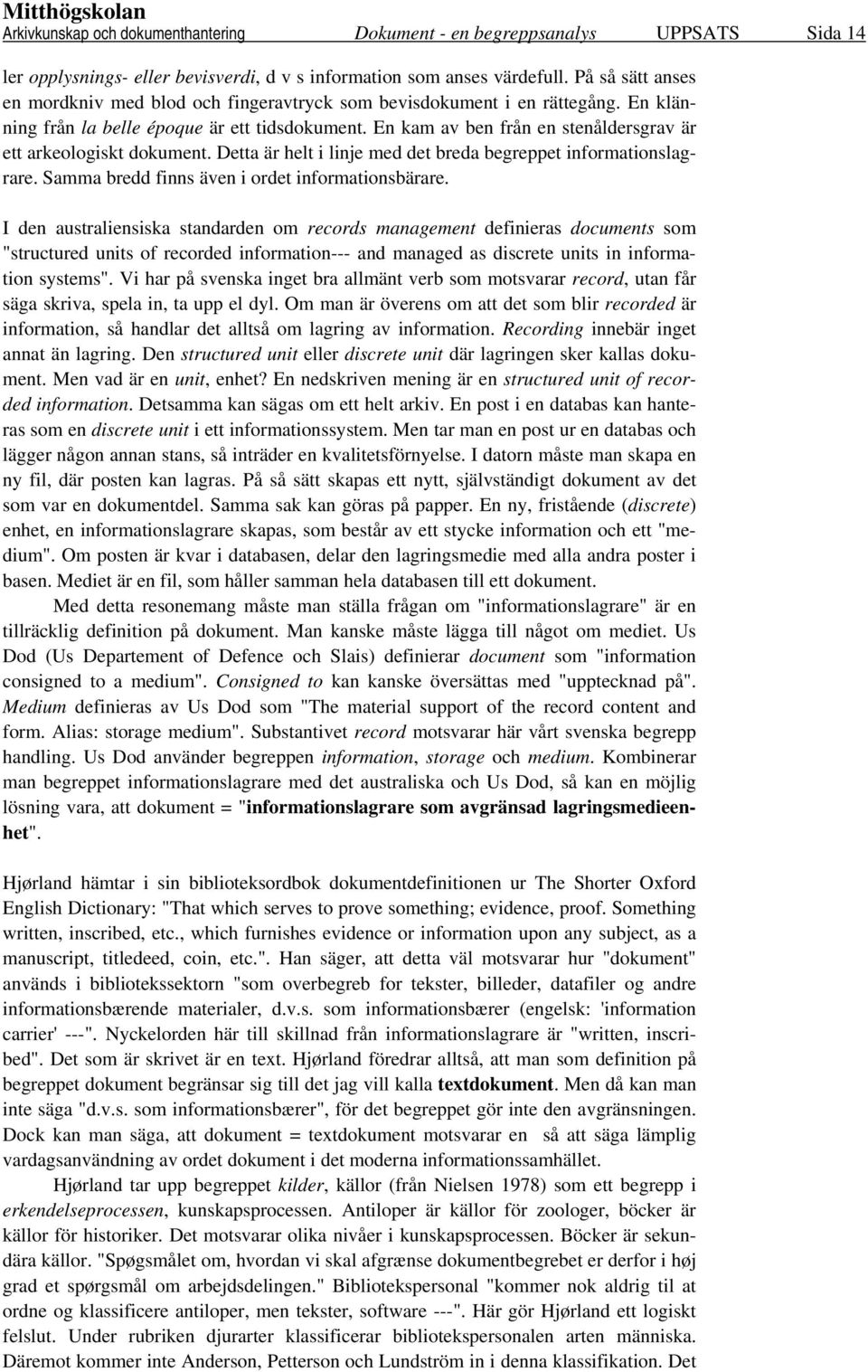 En kam av ben från en stenåldersgrav är ett arkeologiskt dokument. Detta är helt i linje med det breda begreppet informationslagrare. Samma bredd finns även i ordet informationsbärare.