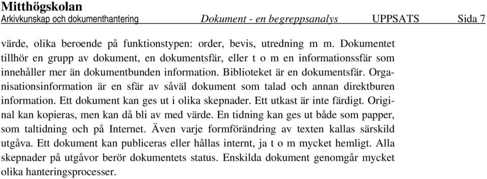 Organisationsinformation är en sfär av såväl dokument som talad och annan direktburen information. Ett dokument kan ges ut i olika skepnader. Ett utkast är inte färdigt.