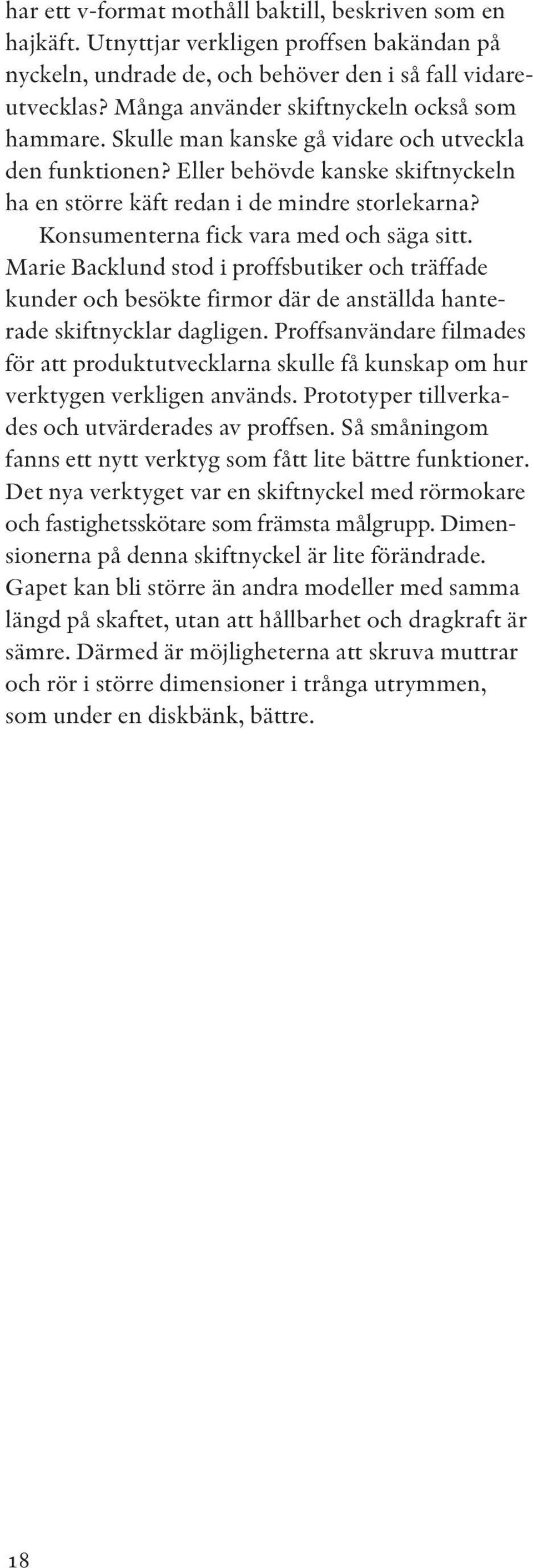 Konsumenterna fick vara med och säga sitt. Marie Backlund stod i proffsbutiker och träffade kunder och besökte firmor där de anställda hanterade skiftnycklar dagligen.