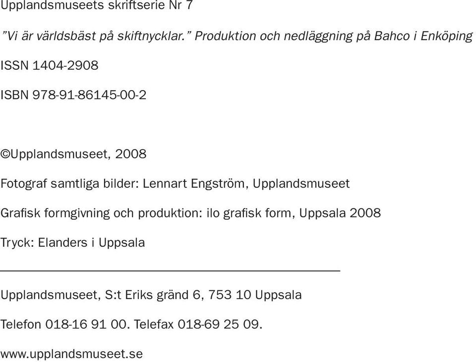 Fotograf samtliga bilder: Lennart Engström, Upplandsmuseet Grafisk formgivning och produktion: ilo grafisk