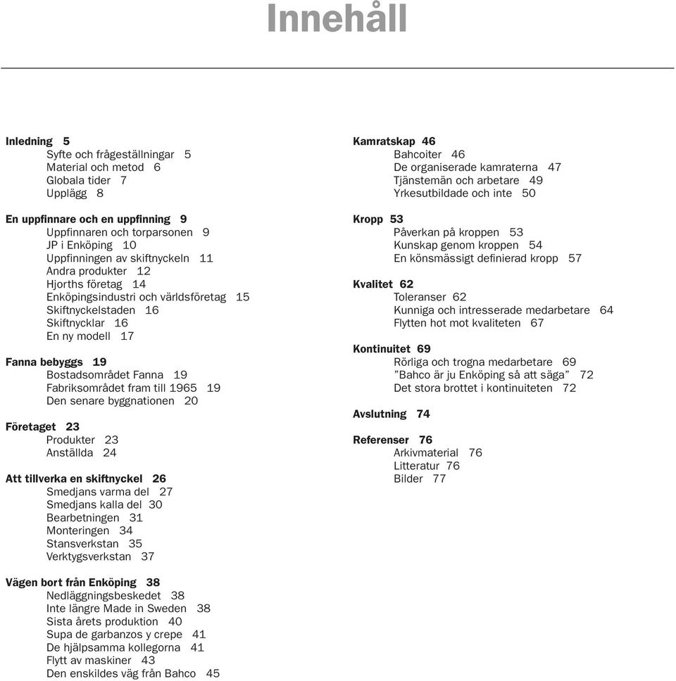Fabriksområdet fram till 1965 19 Den senare byggnationen 20 Företaget 23 Produkter 23 Anställda 24 Att tillverka en skiftnyckel 26 Smedjans varma del 27 Smedjans kalla del 30 Bearbetningen 31