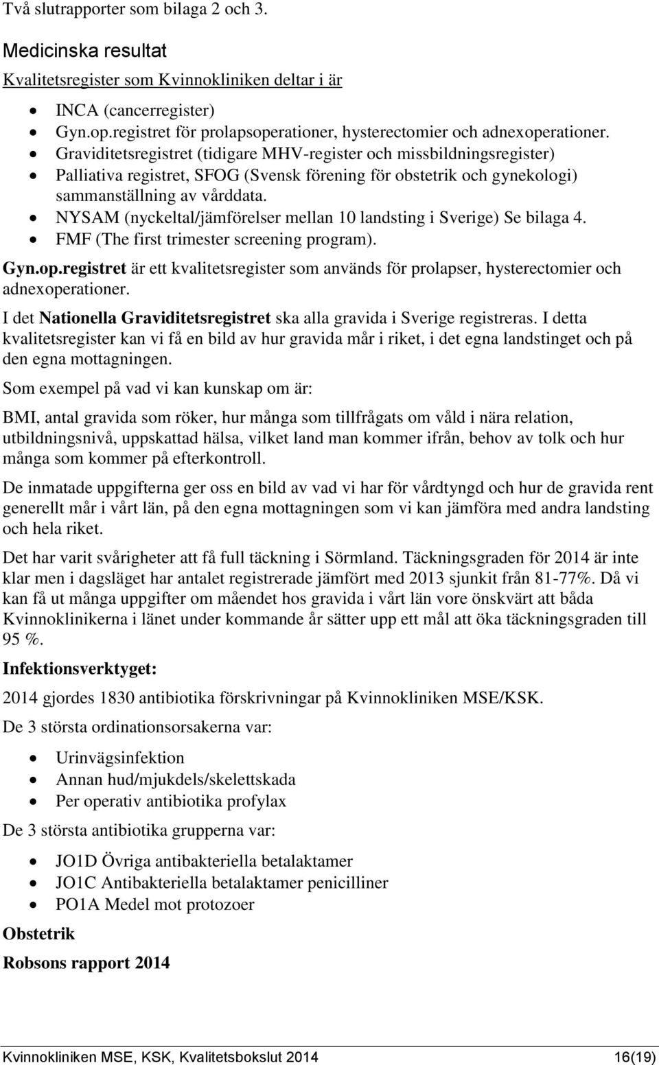 Graviditetsregistret (tidigare MHVregister och missbildningsregister) Palliativa registret, SFOG (Svensk förening för obstetrik och gynekologi) sammanställning av vårddata.