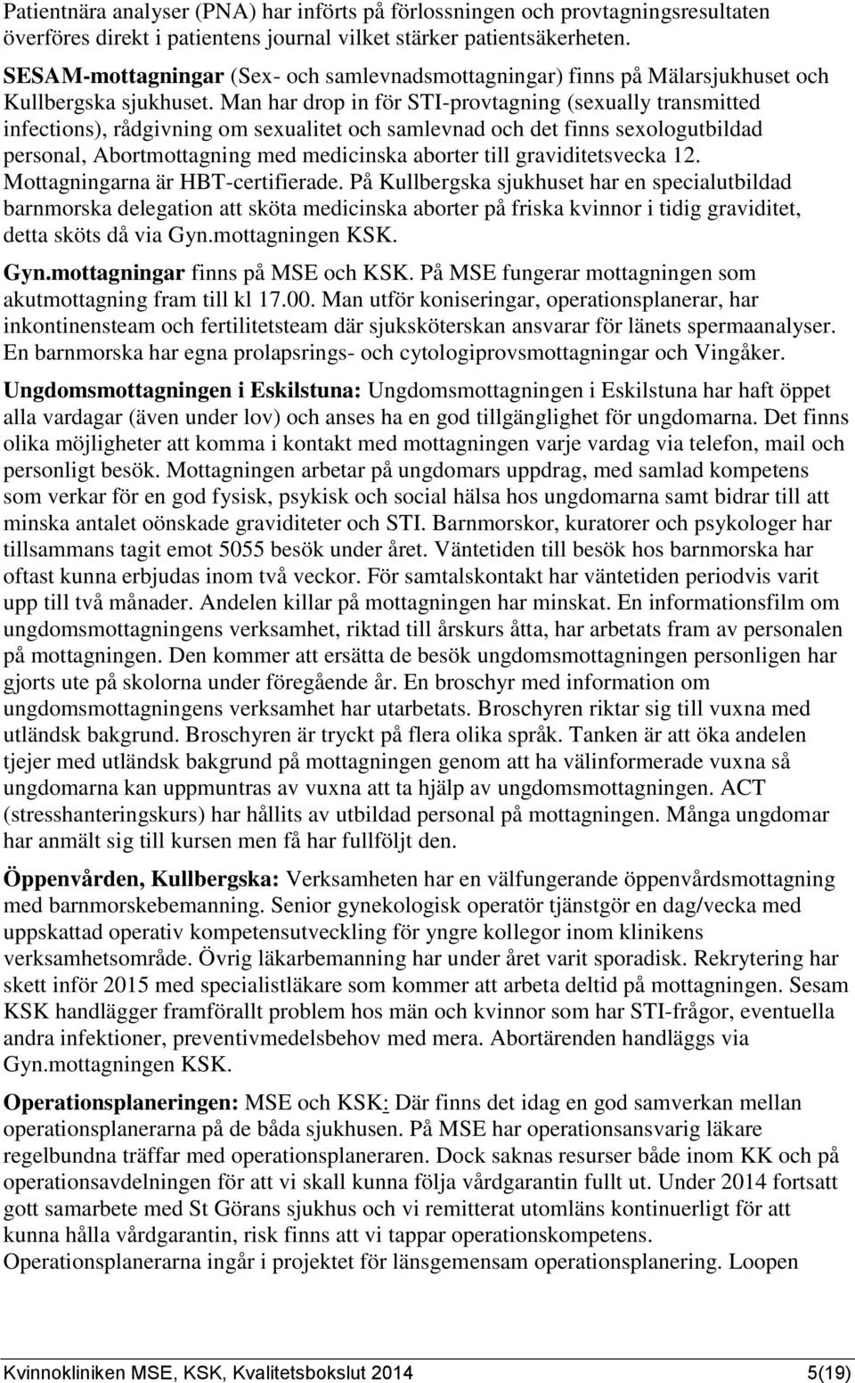 Man har drop in för STIprovtagning (sexually transmitted infections), rådgivning om sexualitet och samlevnad och det finns sexologutbildad personal, Abortmottagning med medicinska aborter till