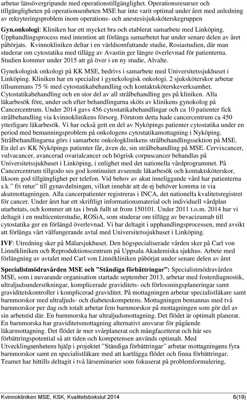 onkologi: Kliniken har ett mycket bra och etablerat samarbete med Linköping. Upphandlingsprocess med intention att förlänga samarbetet har under senare delen av året påbörjats.