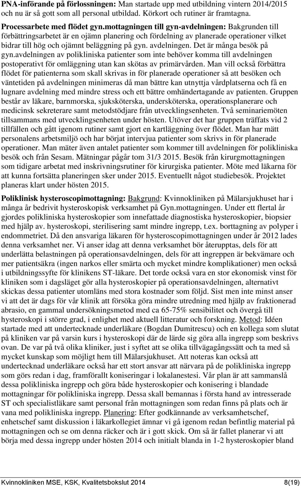 Det är många besök på gyn.avdelningen av polikliniska patienter som inte behöver komma till avdelningen postoperativt för omläggning utan kan skötas av primärvården.