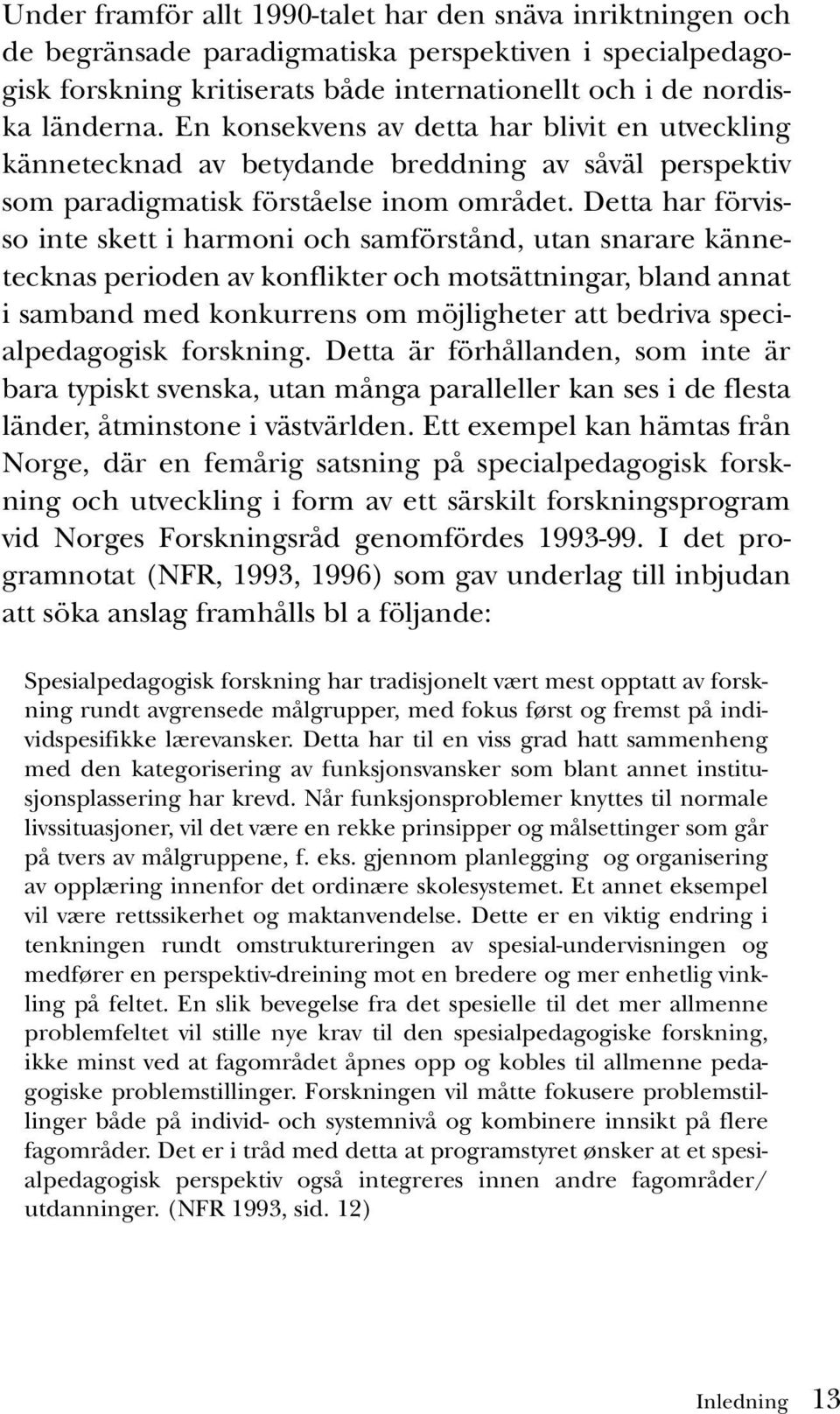 Detta har förvisso inte skett i harmoni och samförstånd, utan snarare kännetecknas perioden av konflikter och motsättningar, bland annat i samband med konkurrens om möjligheter att bedriva