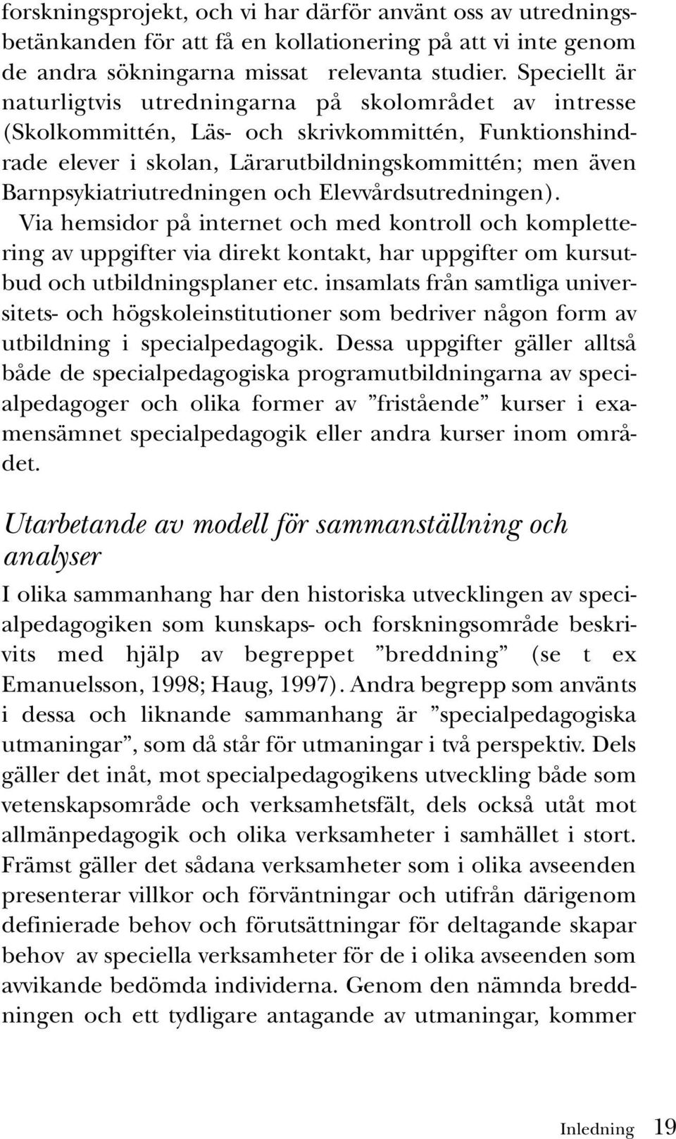 Barnpsykiatriutredningen och Elevvårdsutredningen). Via hemsidor på internet och med kontroll och komplettering av uppgifter via direkt kontakt, har uppgifter om kursutbud och utbildningsplaner etc.