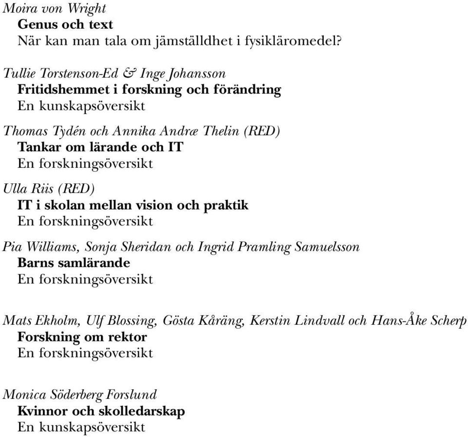 och IT En forskningsöversikt Ulla Riis (RED) IT i skolan mellan vision och praktik En forskningsöversikt Pia Williams, Sonja Sheridan och Ingrid Pramling