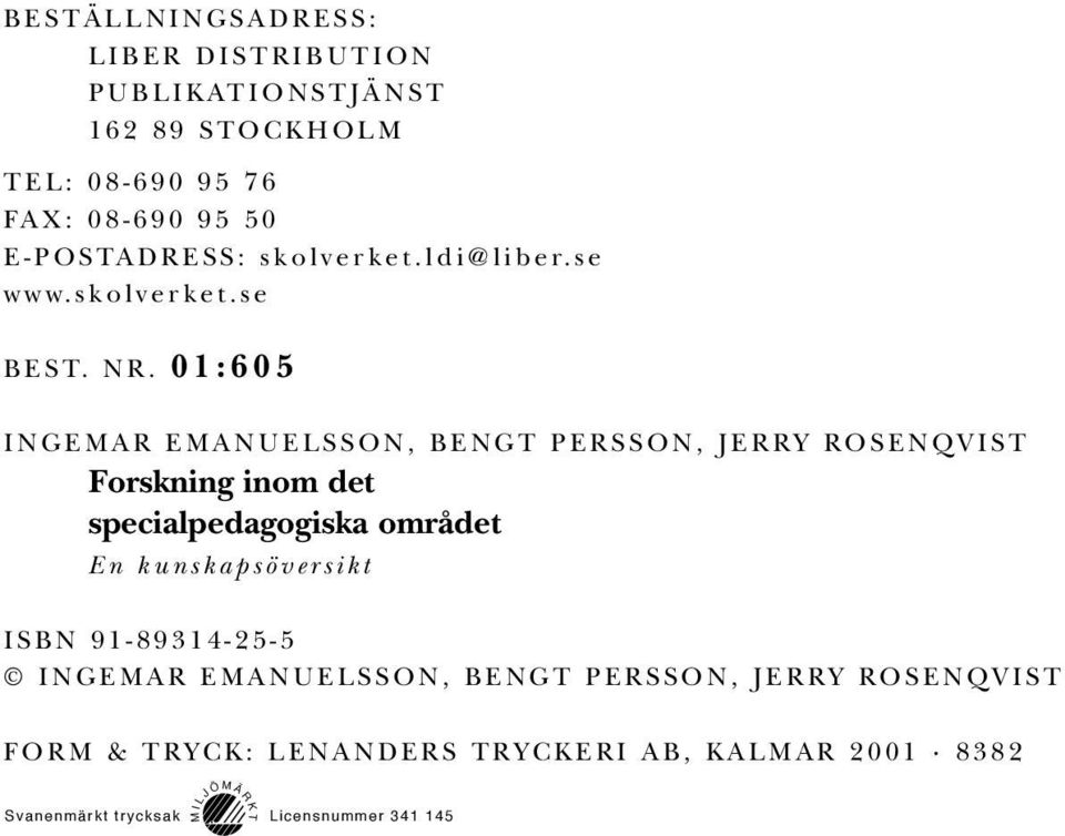 01:605 INGEMAR EMANUELSSON, BENGT PERSSON, JERRY ROSENQVIST Forskning inom det specialpedagogiska området En