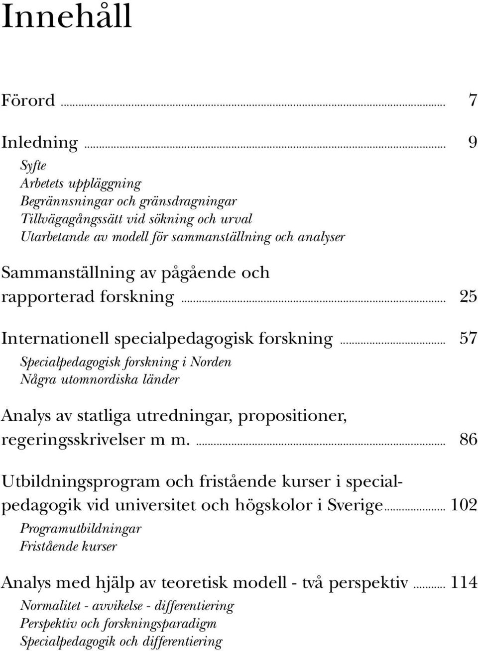 och rapporterad forskning... 25 Internationell specialpedagogisk forskning.