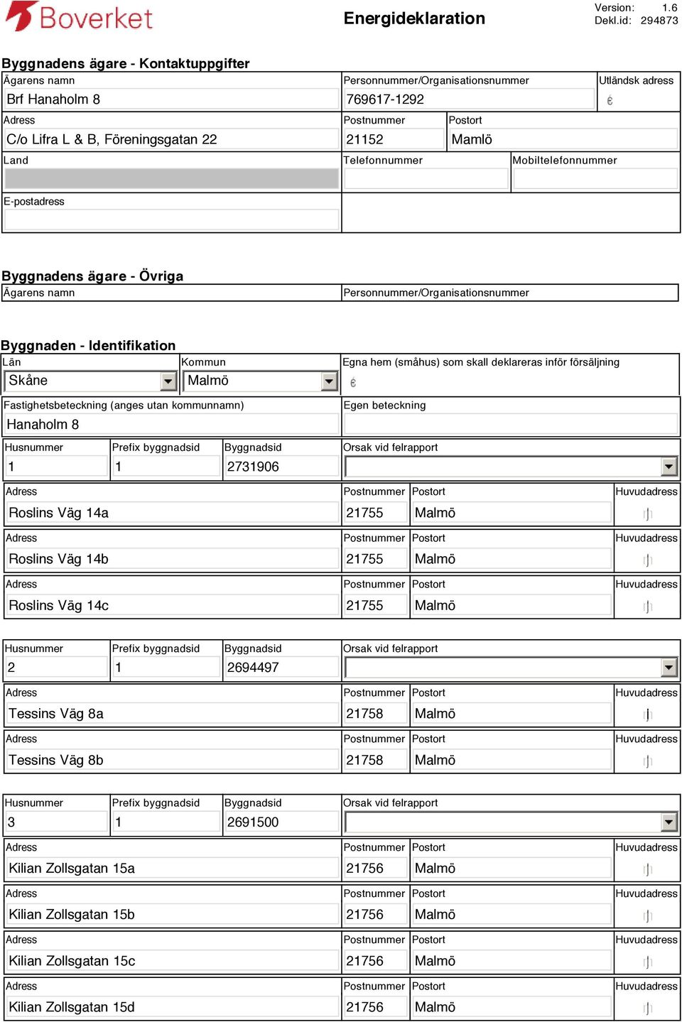 adress Land Telefonnummer Mobiltelefonnummer E-postadress Byggnadens ägare - Övriga Ägarens namn Personnummer/Organisationsnummer Byggnaden - Identifikation Län Skåne Kommun Fastighetsbeteckning