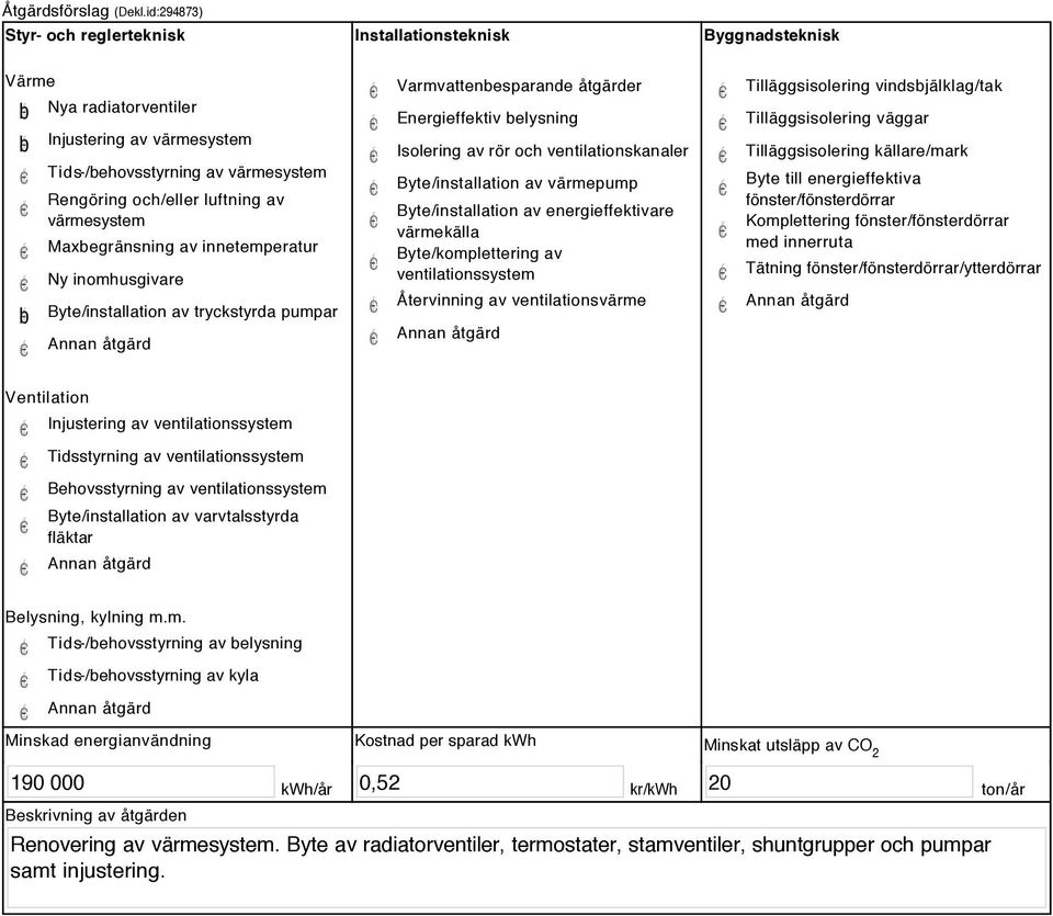 värmesystem Maxbegränsning av innetemperatur Ny inomhusgivare Byte/installation av tryckstyrda pumpar Varmvattenbesparande åtgärder Energieffektiv belysning Isolering av rör och ventilationskanaler