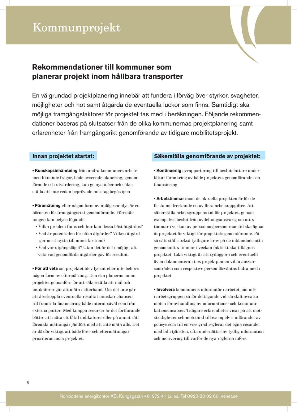 Följande rekommendationer baseras på slutsatser från de olika kommunernas projektplanering samt erfarenheter från framgångsrikt genomförande av tidigare mobilitetsprojekt.