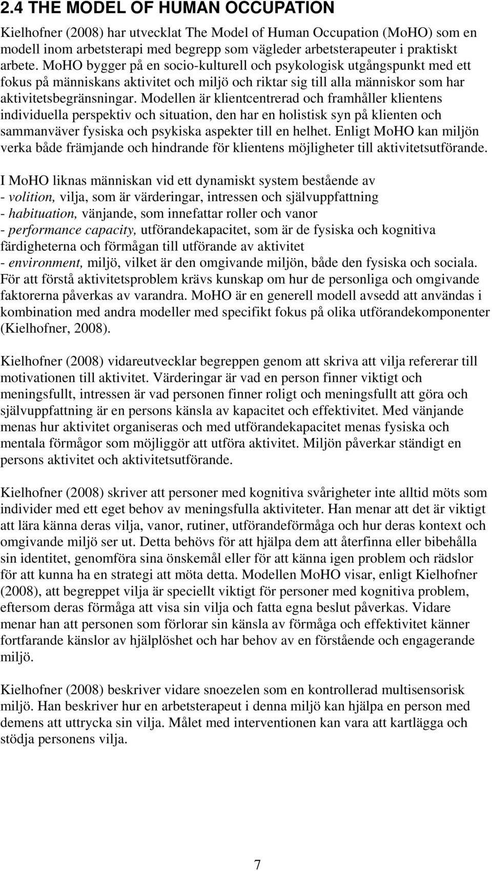 Modellen är klientcentrerad och framhåller klientens individuella perspektiv och situation, den har en holistisk syn på klienten och sammanväver fysiska och psykiska aspekter till en helhet.