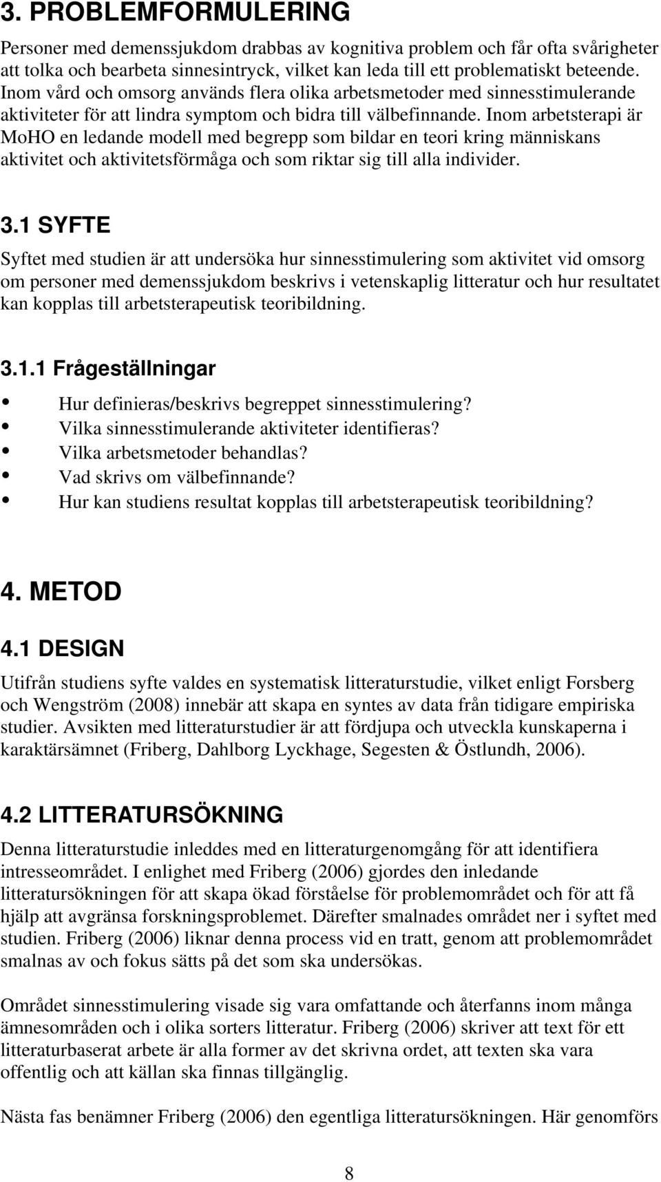 Inom arbetsterapi är MoHO en ledande modell med begrepp som bildar en teori kring människans aktivitet och aktivitetsförmåga och som riktar sig till alla individer. 3.