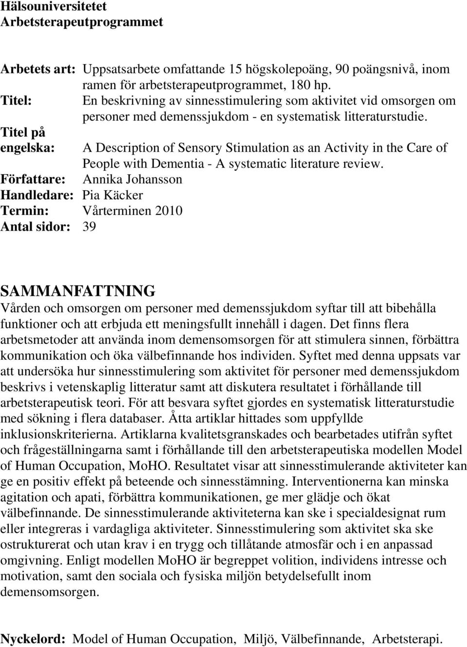 Titel på engelska: A Description of Sensory Stimulation as an Activity in the Care of People with Dementia - A systematic literature review.