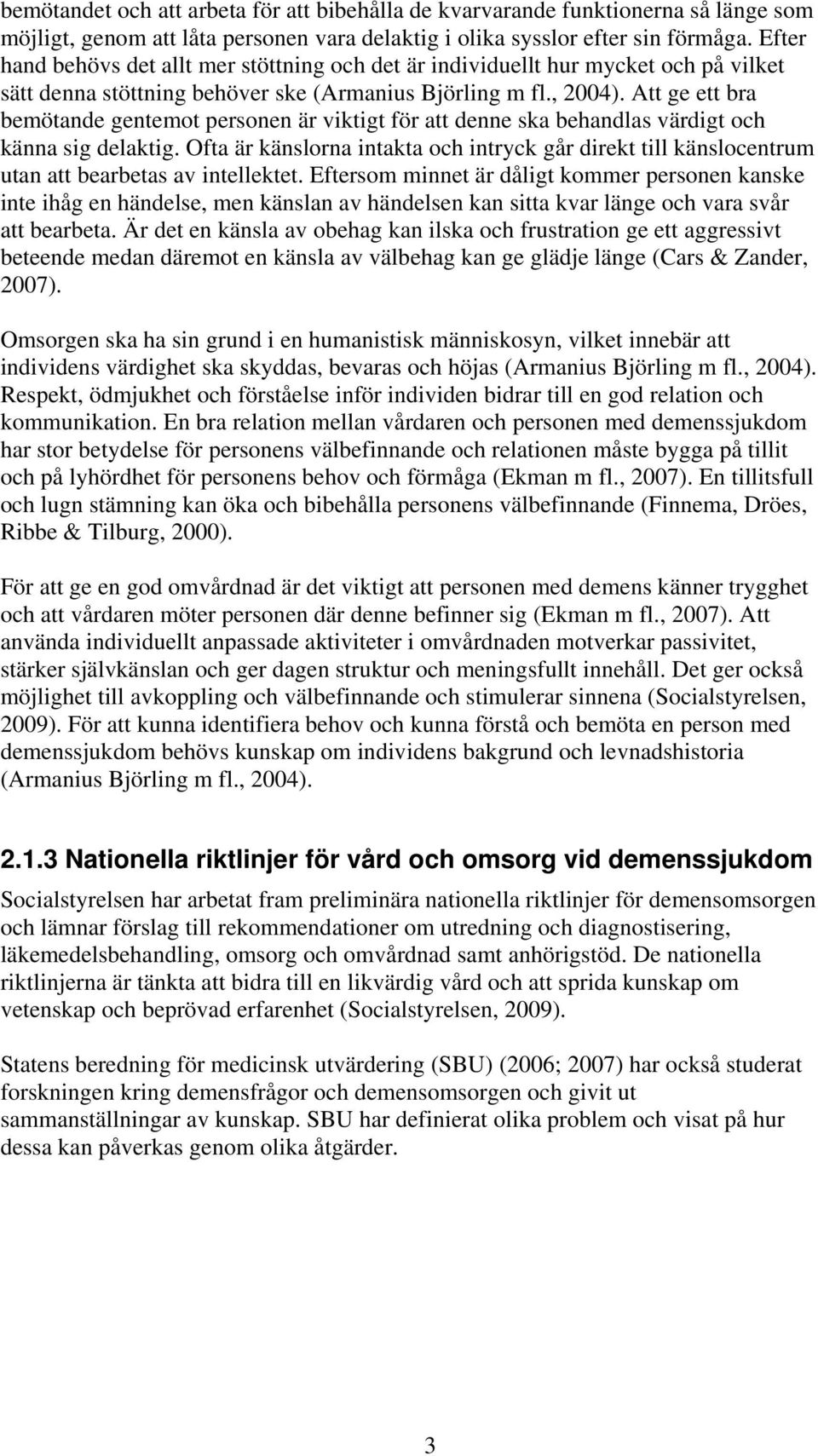 Att ge ett bra bemötande gentemot personen är viktigt för att denne ska behandlas värdigt och känna sig delaktig.