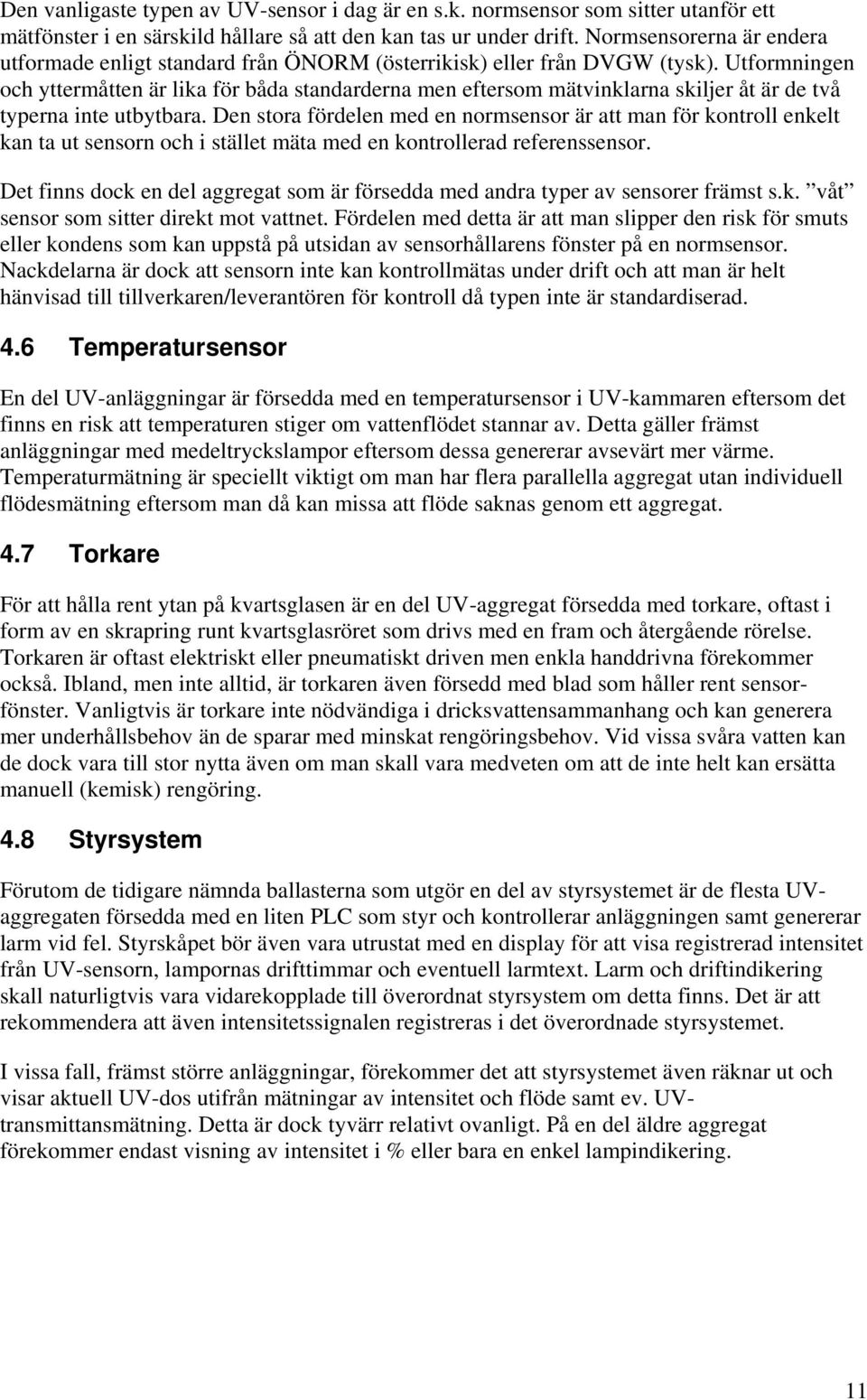 Utformningen och yttermåtten är lika för båda standarderna men eftersom mätvinklarna skiljer åt är de två typerna inte utbytbara.