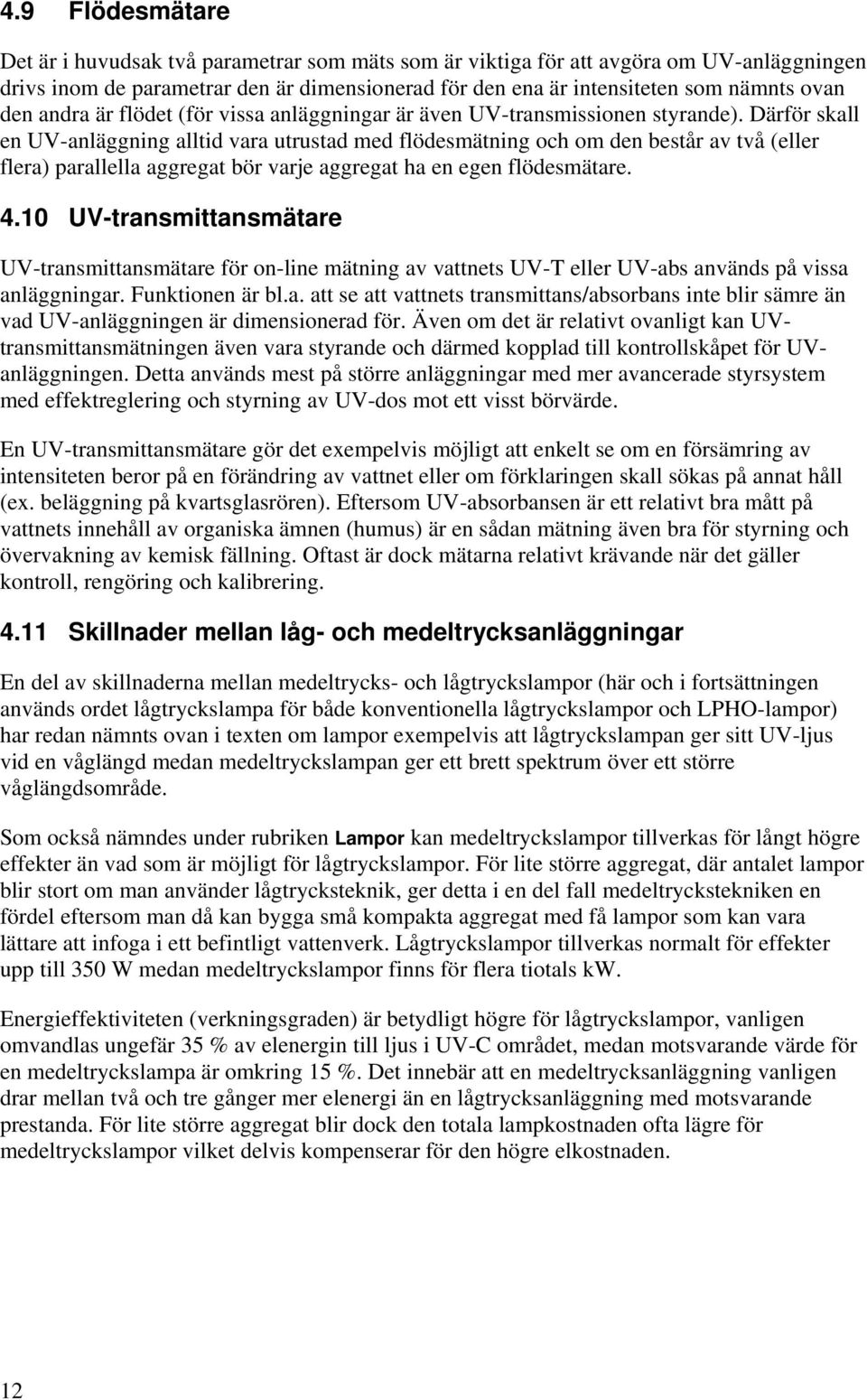 Därför skall en UV-anläggning alltid vara utrustad med flödesmätning och om den består av två (eller flera) parallella aggregat bör varje aggregat ha en egen flödesmätare. 4.