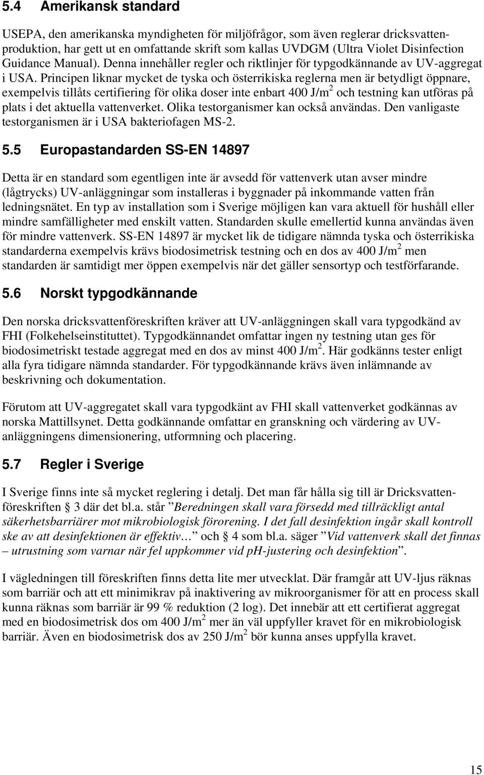 Principen liknar mycket de tyska och österrikiska reglerna men är betydligt öppnare, exempelvis tillåts certifiering för olika doser inte enbart 400 J/m 2 och testning kan utföras på plats i det