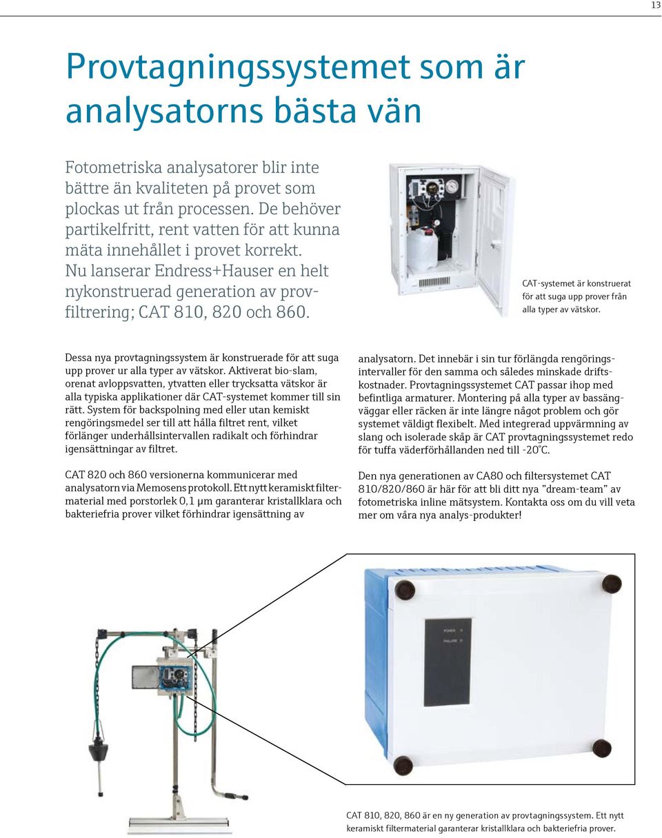 CAT-systemet är konstruerat för att suga upp prover från alla typer av vätskor. Dessa nya provtagningssystem är konstruerade för att suga upp prover ur alla typer av vätskor.