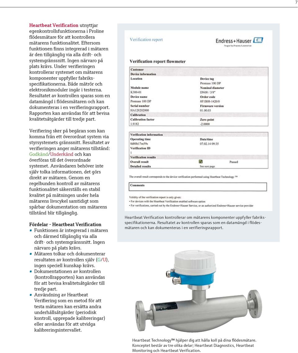 Under verifieringen kontrollerar systemet om mätarens komponenter uppfyller fabriksspecifikationerna. Både mätrör och elektronikmoduler ingår i testerna.