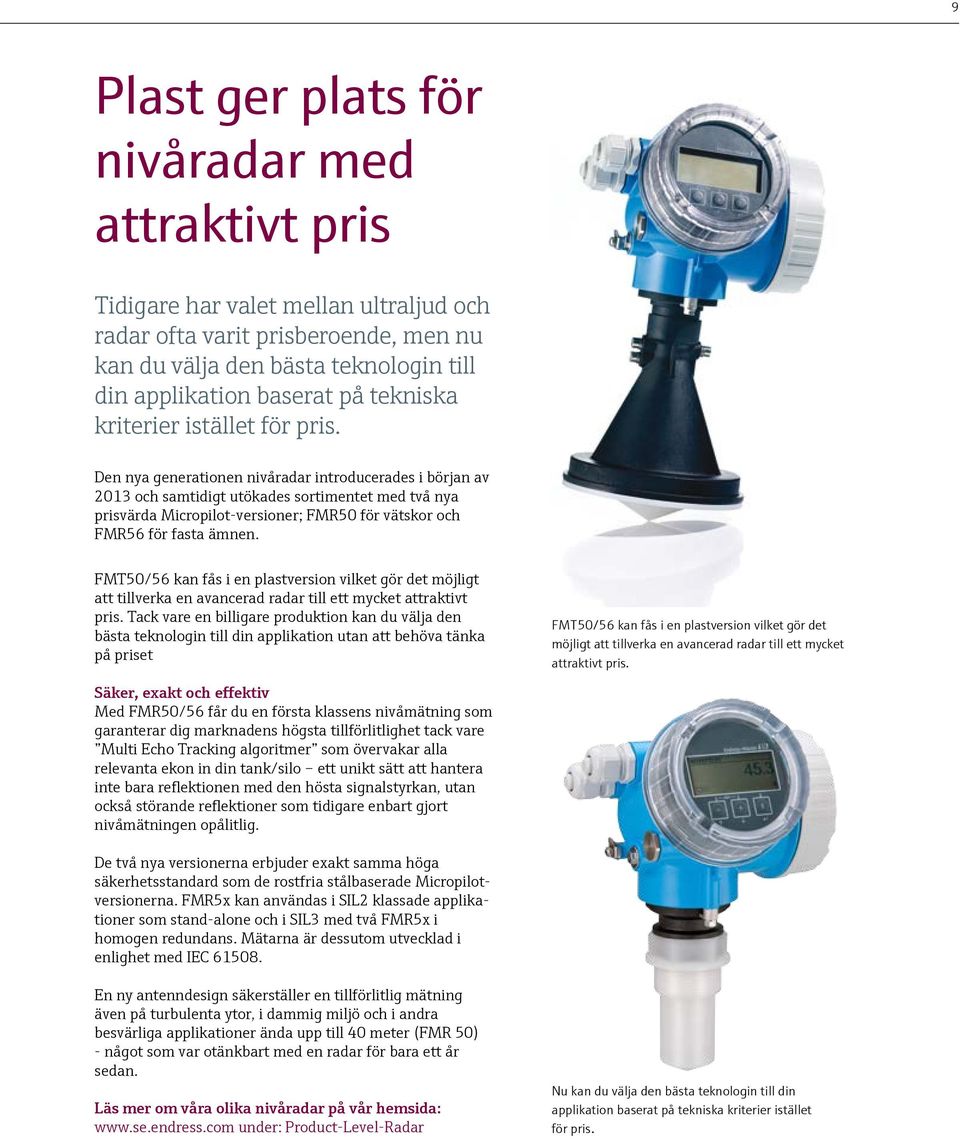 Den nya generationen nivåradar introducerades i början av 2013 och samtidigt utökades sortimentet med två nya prisvärda Micropilot-versioner; FMR50 för vätskor och FMR56 för fasta ämnen.