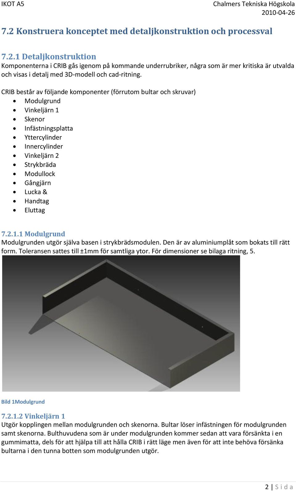 Handtag Eluttag 7.2.1.1 Modulgrund Modulgrunden utgör själva basen i strykbrädsmodulen. Den är av aluminiumplåt som bokats till rätt form. Toleransen sattes till ±1mm för samtliga ytor.