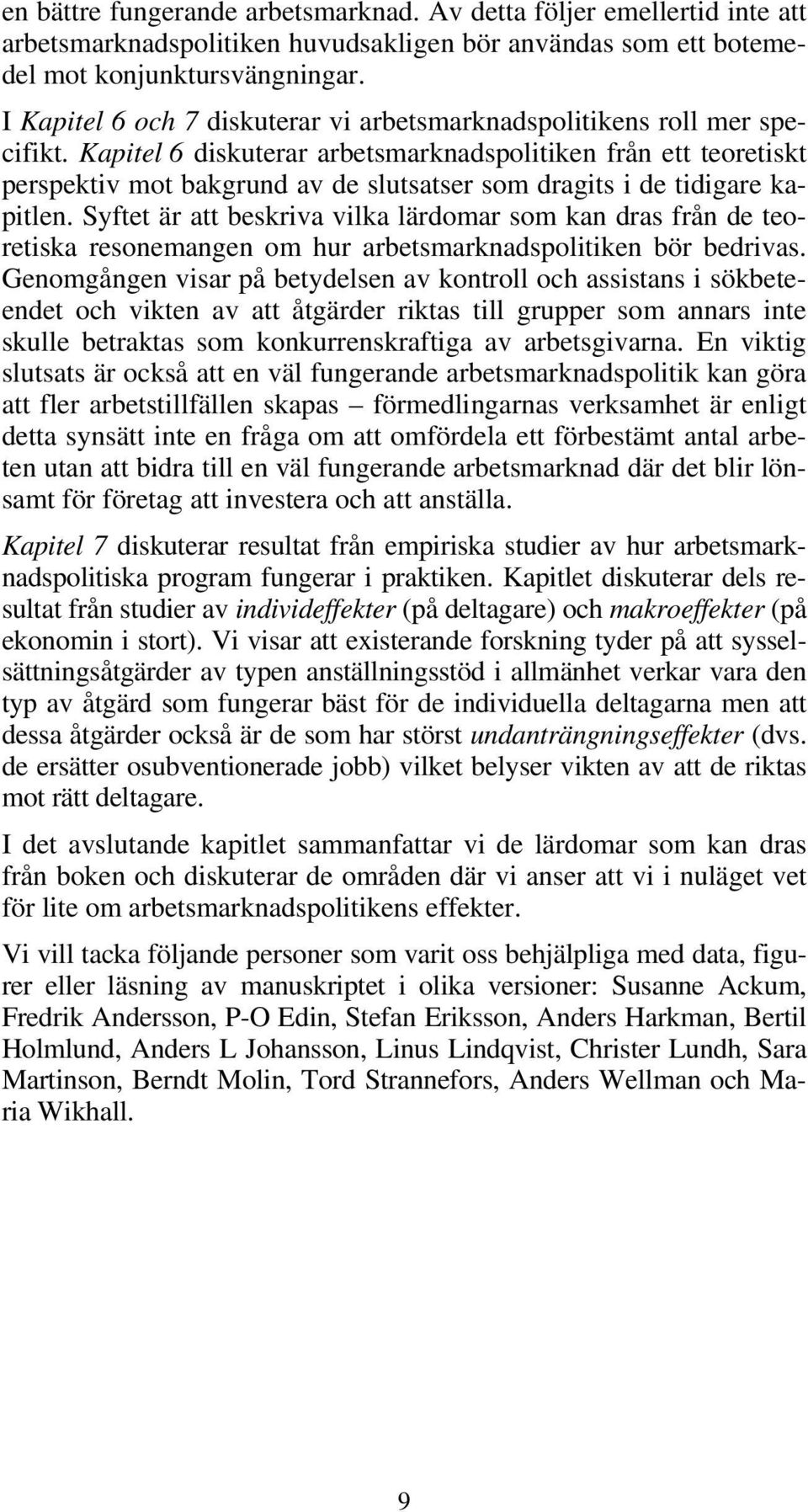 Kapitel 6 diskuterar arbetsmarknadspolitiken från ett teoretiskt perspektiv mot bakgrund av de slutsatser som dragits i de tidigare kapitlen.