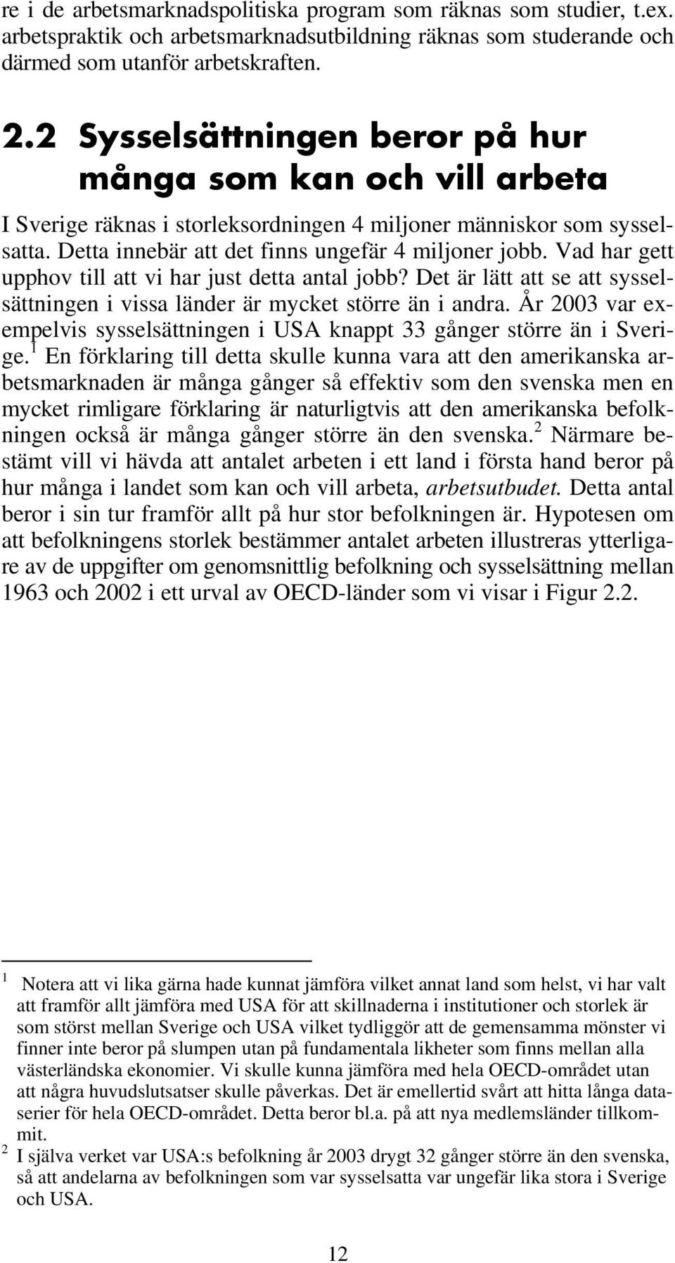 Vad har gett upphov till att vi har just detta antal jobb? Det är lätt att se att sysselsättningen i vissa länder är mycket större än i andra.