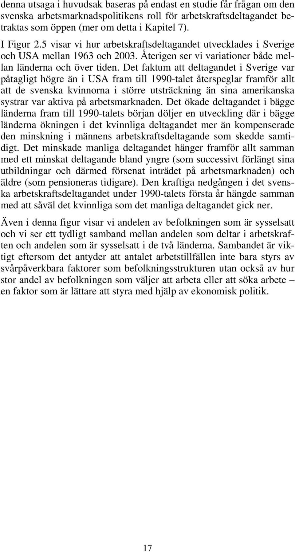 Det faktum att deltagandet i Sverige var påtagligt högre än i USA fram till 1990-talet återspeglar framför allt att de svenska kvinnorna i större utsträckning än sina amerikanska systrar var aktiva