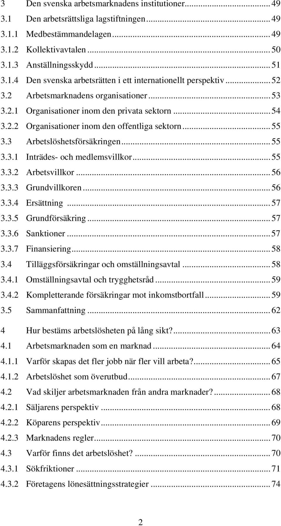 .. 55 3.3.2 Arbetsvillkor... 56 3.3.3 Grundvillkoren... 56 3.3.4 Ersättning... 57 3.3.5 Grundförsäkring... 57 3.3.6 Sanktioner...57 3.3.7 Finansiering... 58 3.