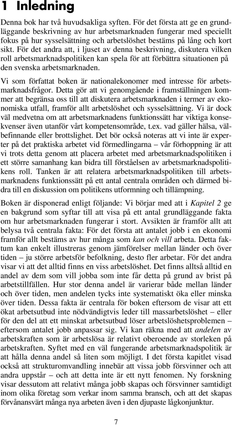 För det andra att, i ljuset av denna beskrivning, diskutera vilken roll arbetsmarknadspolitiken kan spela för att förbättra situationen på den svenska arbetsmarknaden.