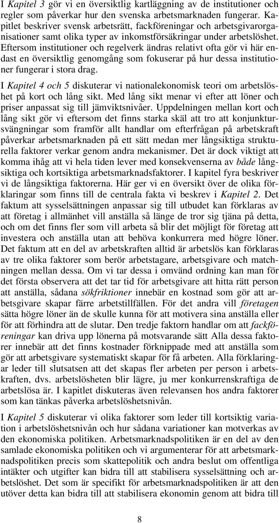 Eftersom institutioner och regelverk ändras relativt ofta gör vi här endast en översiktlig genomgång som fokuserar på hur dessa institutioner fungerar i stora drag.