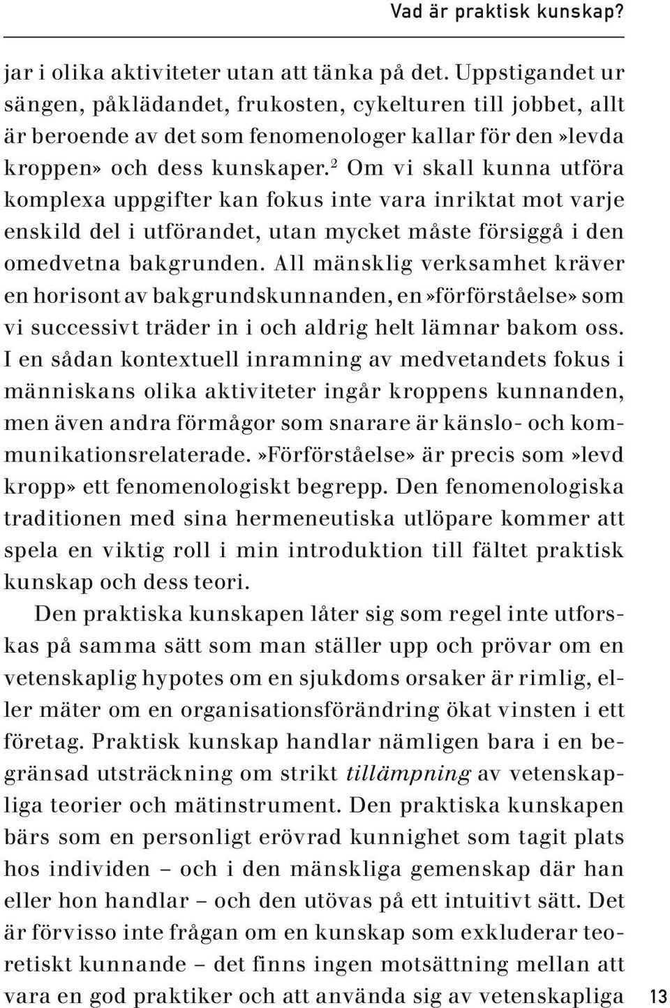 2 Om vi skall kunna utföra komplexa uppgifter kan fokus inte vara inriktat mot varje enskild del i utförandet, utan mycket måste försiggå i den omedvetna bakgrunden.