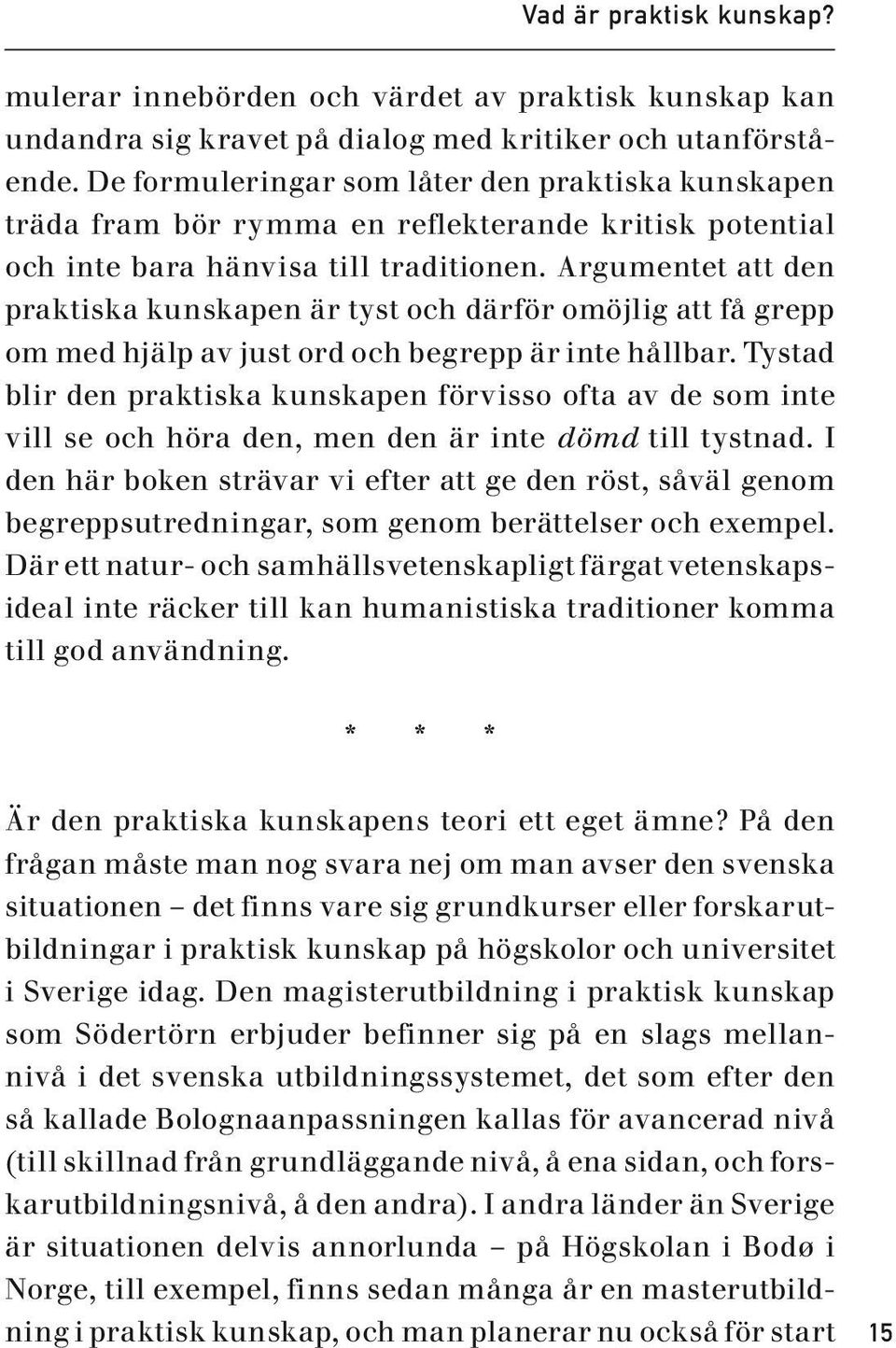 Argumentet att den praktiska kunskapen är tyst och därför omöjlig att få grepp om med hjälp av just ord och begrepp är inte hållbar.