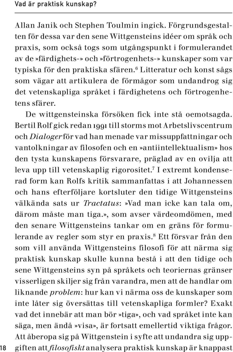 den praktiska sfären. 6 Litteratur och konst sågs som vägar att artikulera de förmågor som undandrog sig det vetenskapliga språket i färdighetens och förtrogenhetens sfärer.