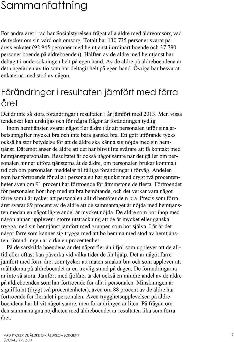 Hälften av de äldre med hemtjänst har deltagit i undersökningen helt på egen hand. Av de äldre på äldreboendena är det ungefär en av tio som har deltagit helt på egen hand.