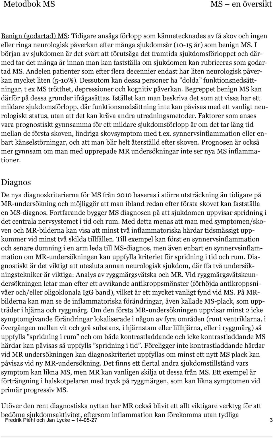 Andelen patienter som efter flera decennier endast har liten neurologisk påverkan mycket liten (5-10%).