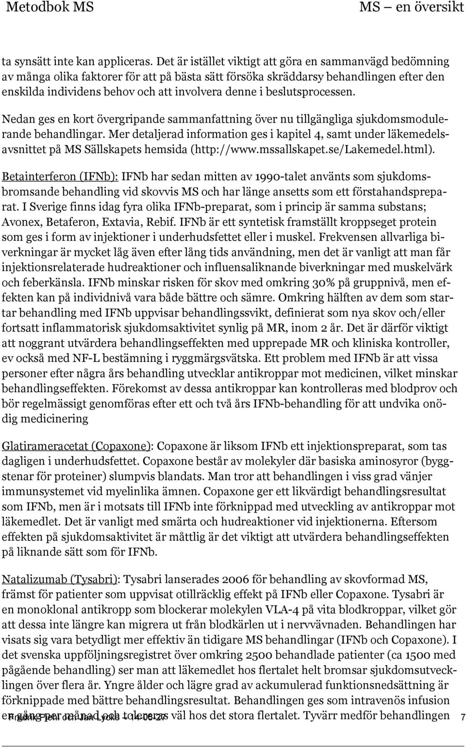 beslutsprocessen. Nedan ges en kort övergripande sammanfattning över nu tillgängliga sjukdomsmodulerande behandlingar.