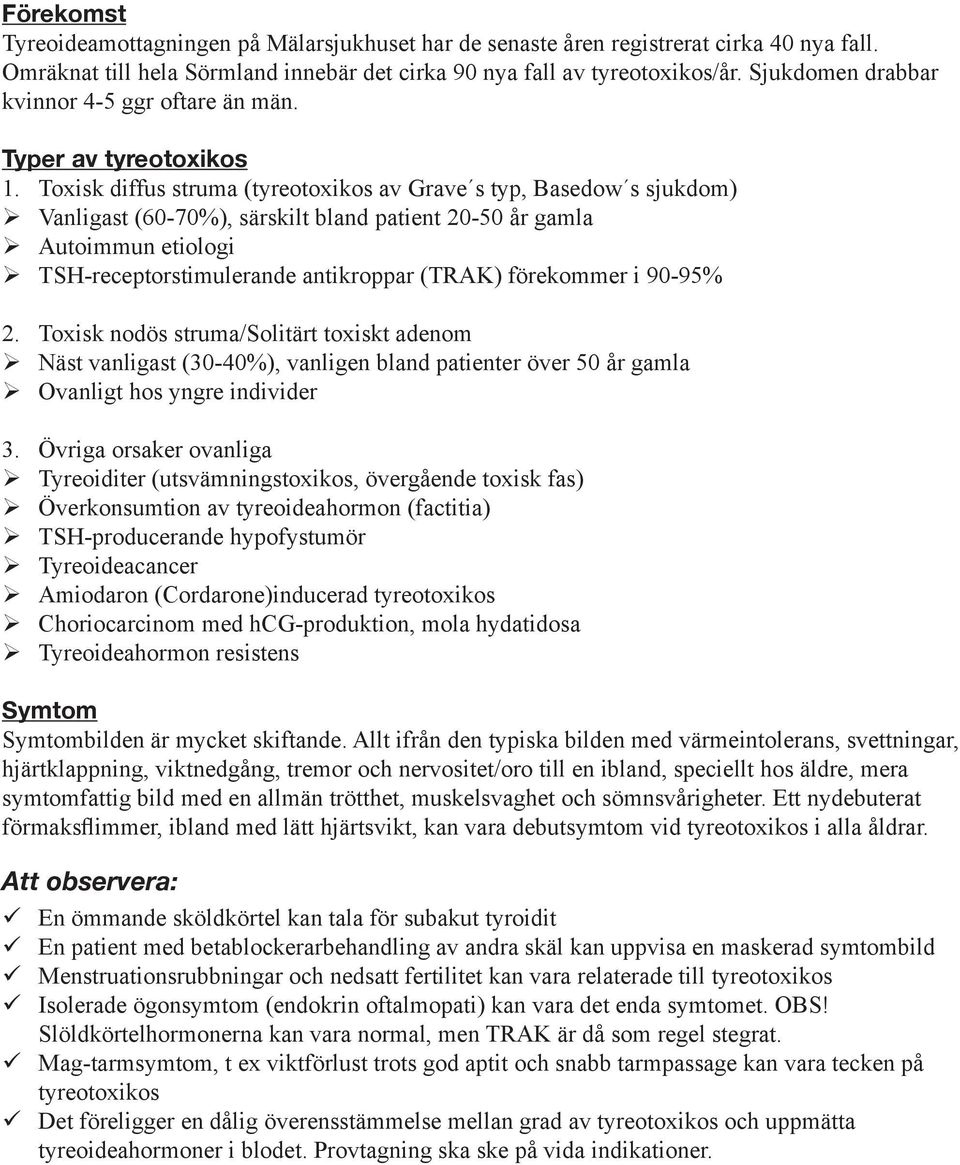 Toxisk diffus struma (tyreotoxikos av Grave s typ, Basedow s sjukdom) Vanligast (60-70%), särskilt bland patient 20-50 år gamla Autoimmun etiologi TSH-receptorstimulerande antikroppar (TRAK)