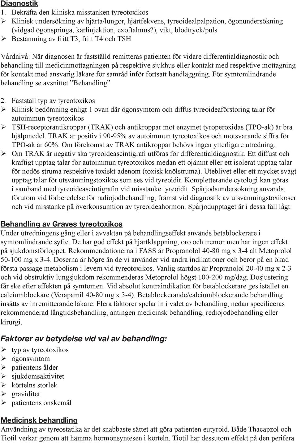 på respektive sjukhus eller kontakt med respektive mottagning för kontakt med ansvarig läkare för samråd inför fortsatt handläggning. För symtomlindrande behandling se avsnittet Behandling 2.