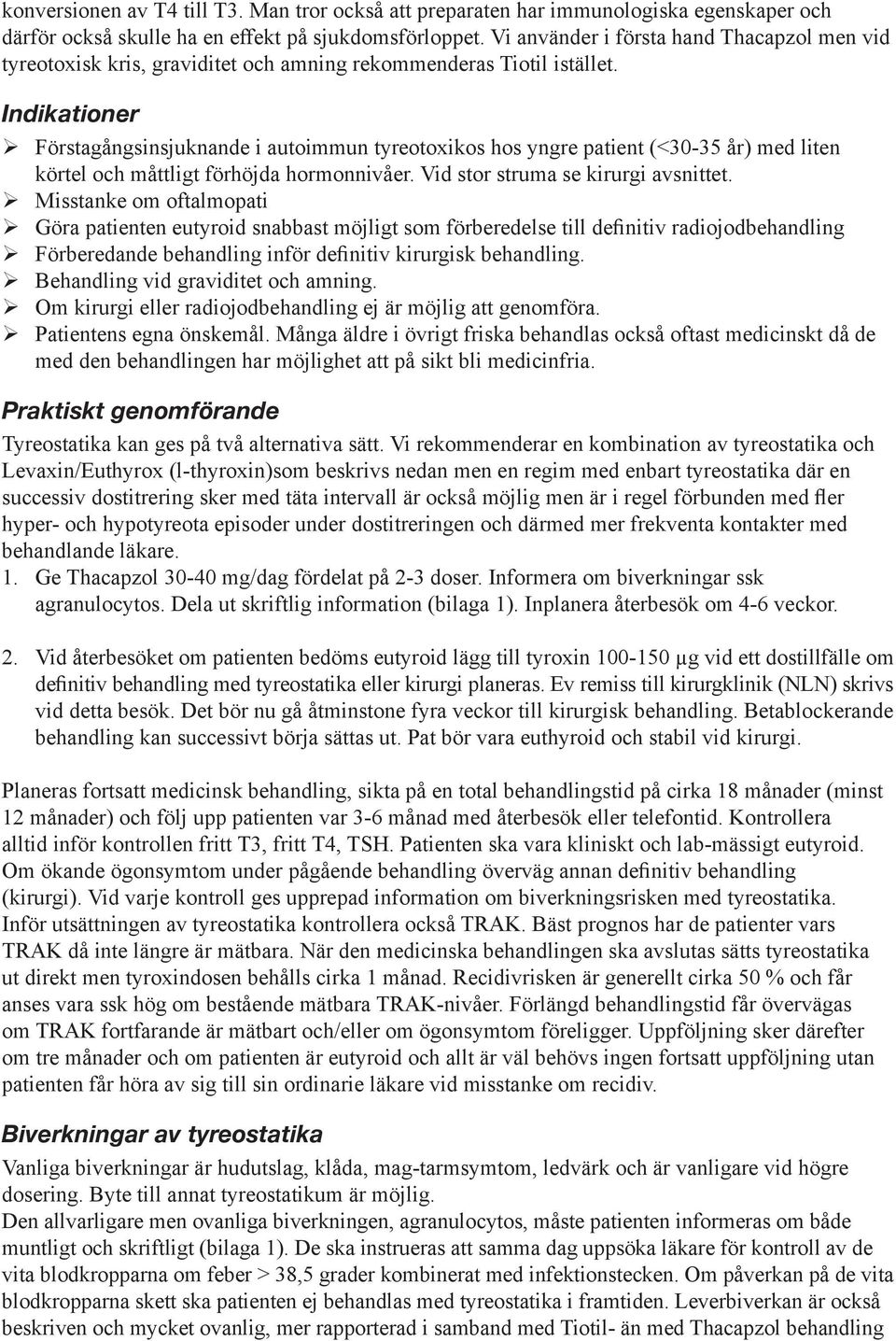 Indikationer Förstagångsinsjuknande i autoimmun tyreotoxikos hos yngre patient (<30-35 år) med liten körtel och måttligt förhöjda hormonnivåer. Vid stor struma se kirurgi avsnittet.