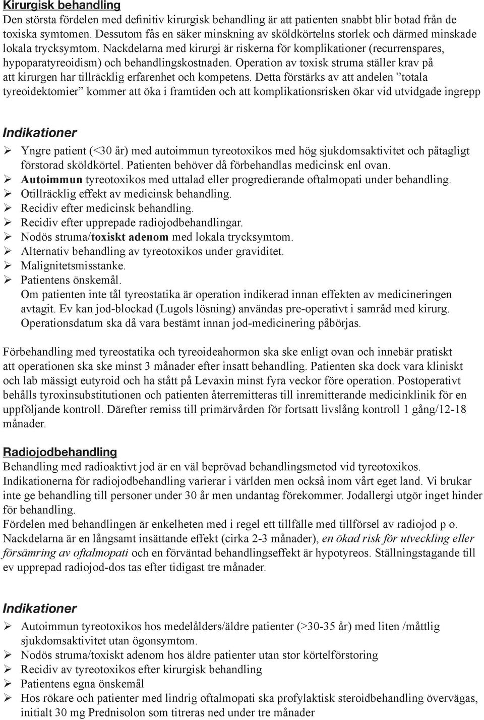 Nackdelarna med kirurgi är riskerna för komplikationer (recurrenspares, hypoparatyreoidism) och behandlingskostnaden.