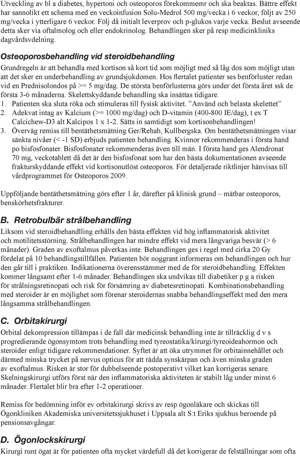 Beslut avseende detta sker via oftalmolog och eller endokrinolog. Behandlingen sker på resp medicinkliniks dagvårdsvdelning.