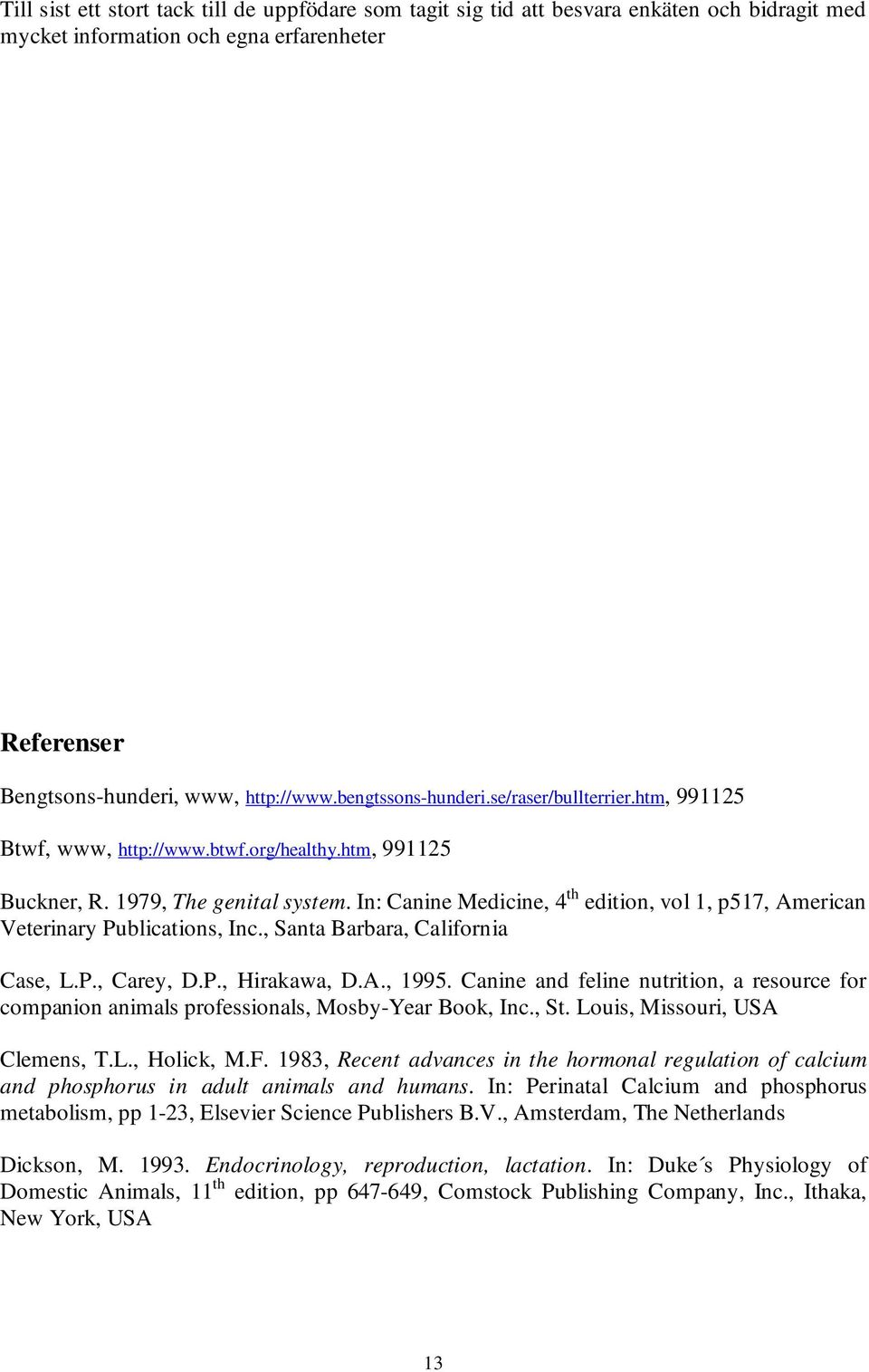 In: Canine Medicine, 4 th edition, vol 1, p517, American Veterinary Publications, Inc., Santa Barbara, California Case, L.P., Carey, D.P., Hirakawa, D.A., 1995.