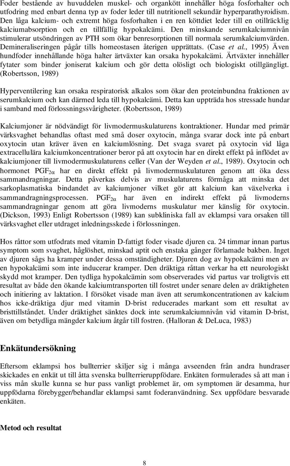 Den minskande serumkalciumnivån stimulerar utsöndringen av PTH som ökar benresorptionen till normala serumkalciumvärden. Demineraliseringen pågår tills homeostasen återigen upprättats. (Case et al.