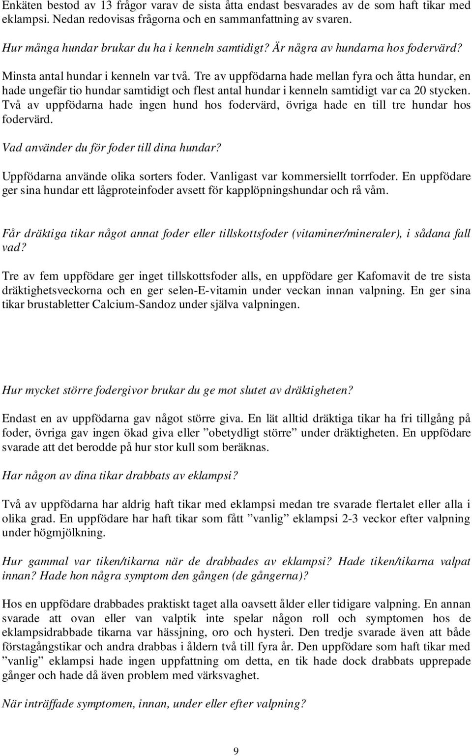 Tre av uppfödarna hade mellan fyra och åtta hundar, en hade ungefär tio hundar samtidigt och flest antal hundar i kenneln samtidigt var ca 20 stycken.