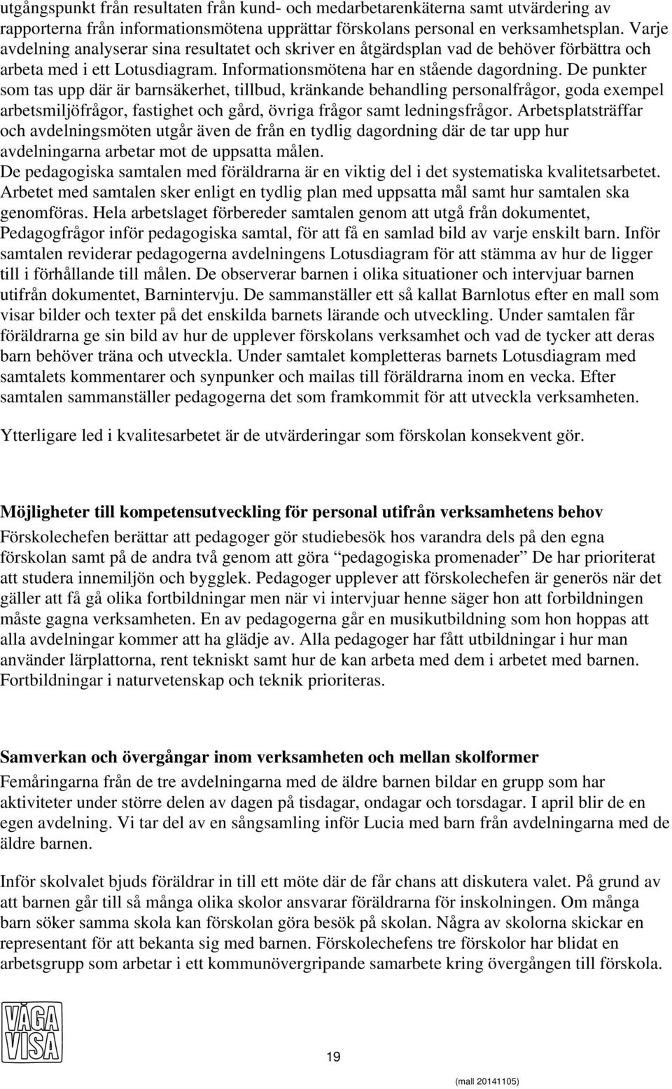 De punkter som tas upp där är barnsäkerhet, tillbud, kränkande behandling personalfrågor, goda exempel arbetsmiljöfrågor, fastighet och gård, övriga frågor samt ledningsfrågor.